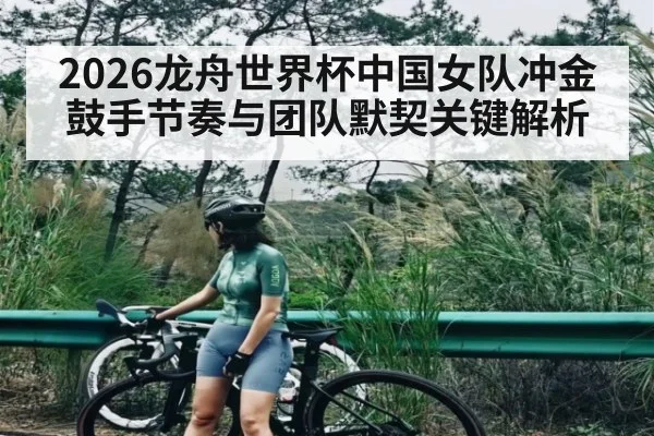 2026龙舟世界杯中国女队冲金鼓手节奏与团队默契关键解析 - kaiyun